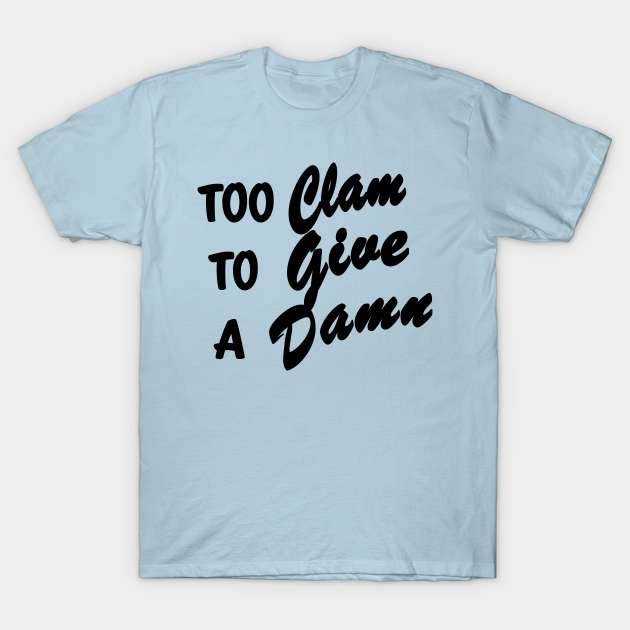 Too Clam To Give A Damn Funny Quote Gift Black Lettering2 Clam